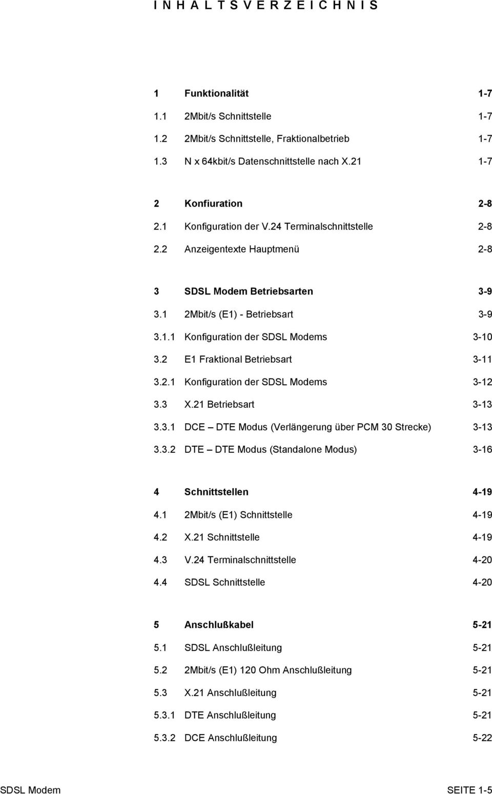 2 E1 Fraktional Betriebsart 311 3.2.1 Konfiguration der SDSL Modems 312 3.3 X.21 Betriebsart 313 3.3.1 DCE DTE Modus (Verlängerung über PCM 30 Strecke) 313 3.3.2 DTE DTE Modus (Standalone Modus) 316 4 Schnittstellen 419 4.