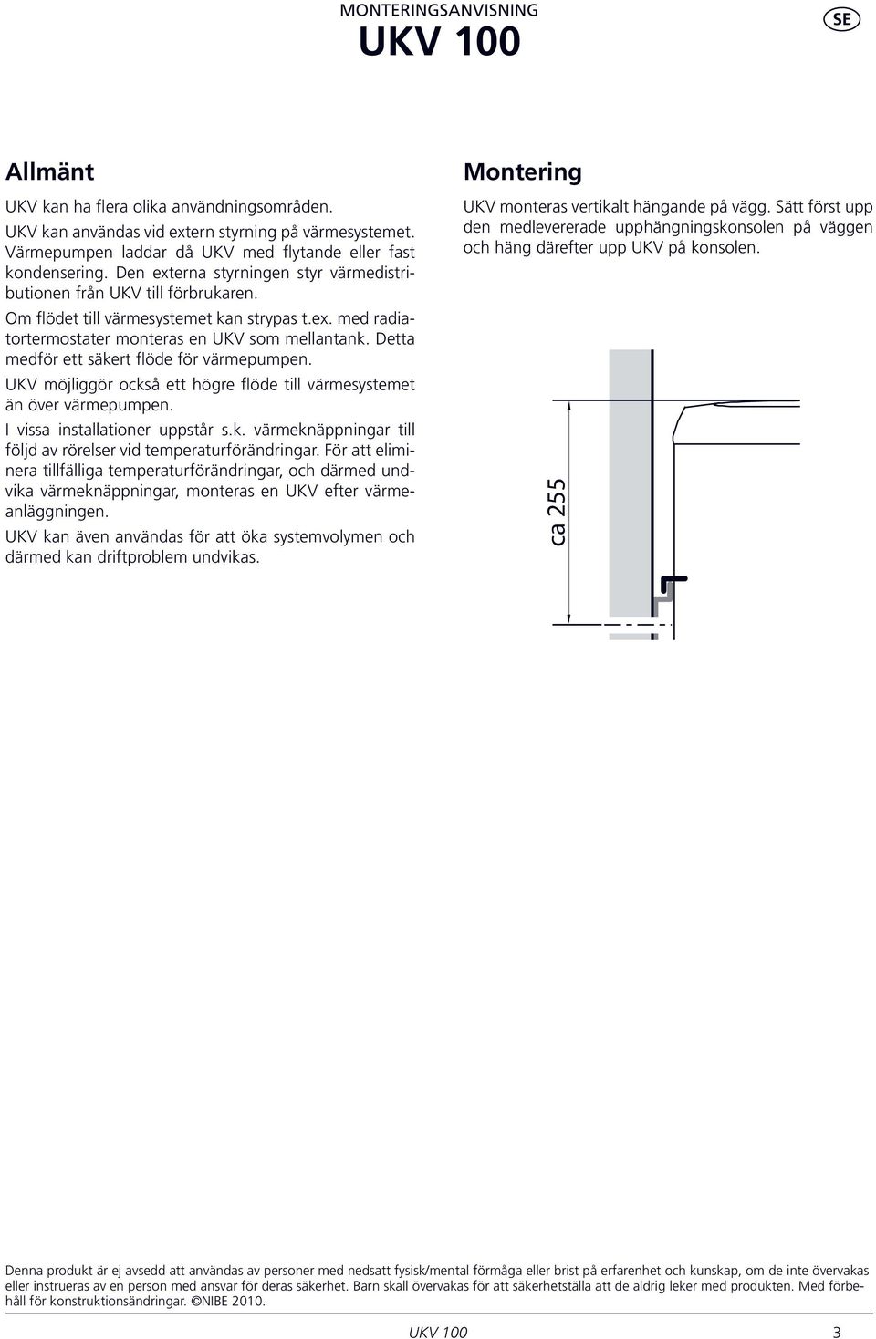 Detta medför ett säkert flöde för värmepumpen. UKV möjliggör också ett högre flöde till värmesystemet än över värmepumpen. I vissa installationer uppstår s.k. värmeknäppningar till följd av rörelser vid temperaturförändringar.