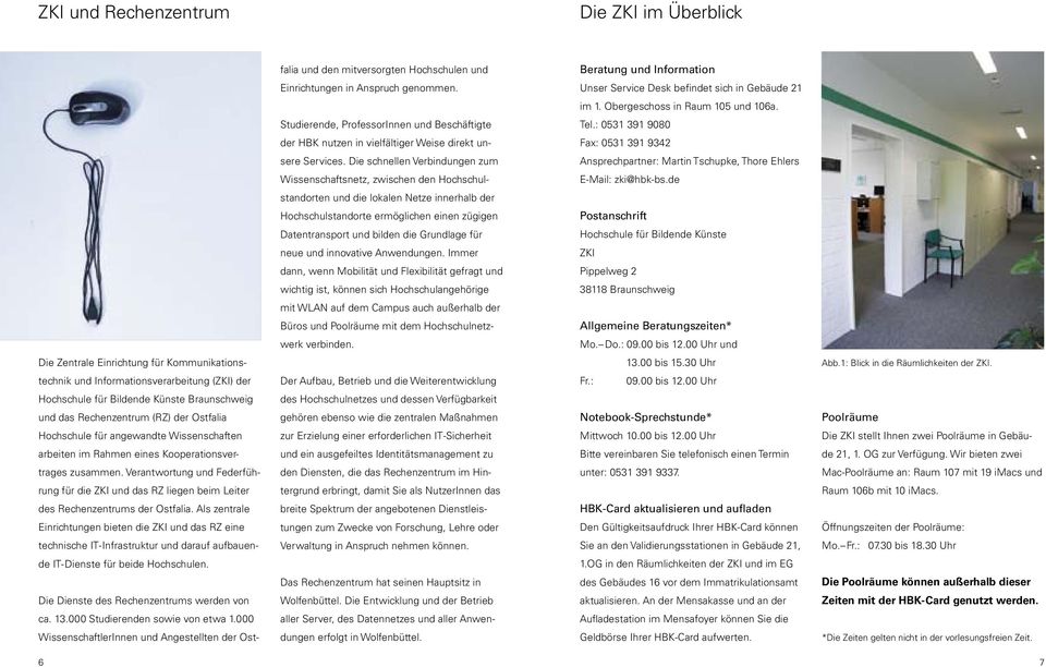 Die schnellen Verbindungen zum Ansprechpartner: Martin Tschupke, Thore Ehlers Wissenschaftsnetz, zwischen den Hochschul- E-Mail: zki@hbk-bs.