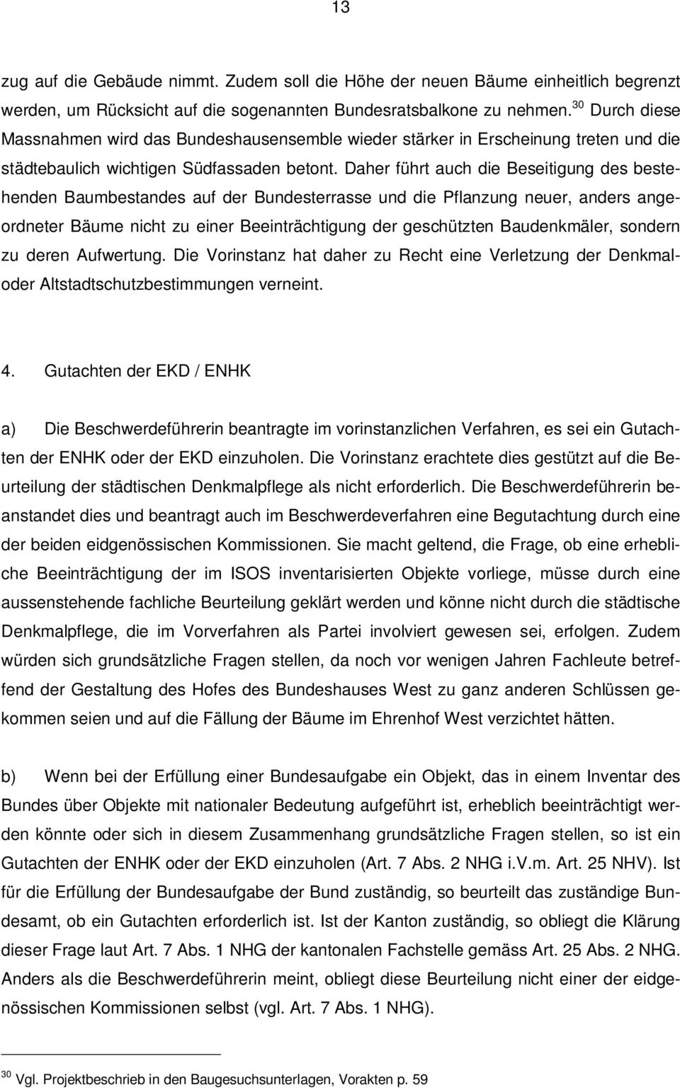 Daher führt auch die Beseitigung des bestehenden Baumbestandes auf der Bundesterrasse und die Pflanzung neuer, anders angeordneter Bäume nicht zu einer Beeinträchtigung der geschützten Baudenkmäler,