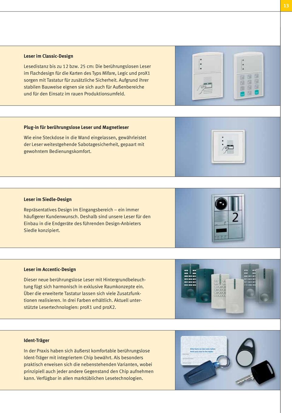 Plug-in für berührungslose Leser und Magnetleser Wie eine Steckdose in die Wand eingelassen, gewährleistet der Leser weitestgehende Sabotagesicherheit, gepaart mit gewohntem Bedienungskomfort.