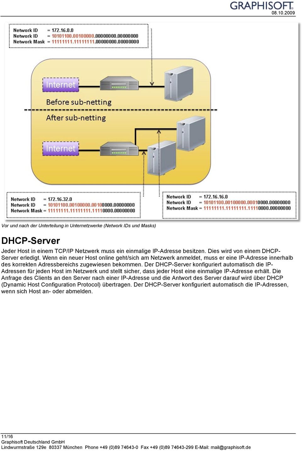 Der DHCP-Server konfiguriert automatisch die IP- Adressen für jeden Host im Netzwerk und stellt sicher, dass jeder Host eine einmalige IP-Adresse erhält.