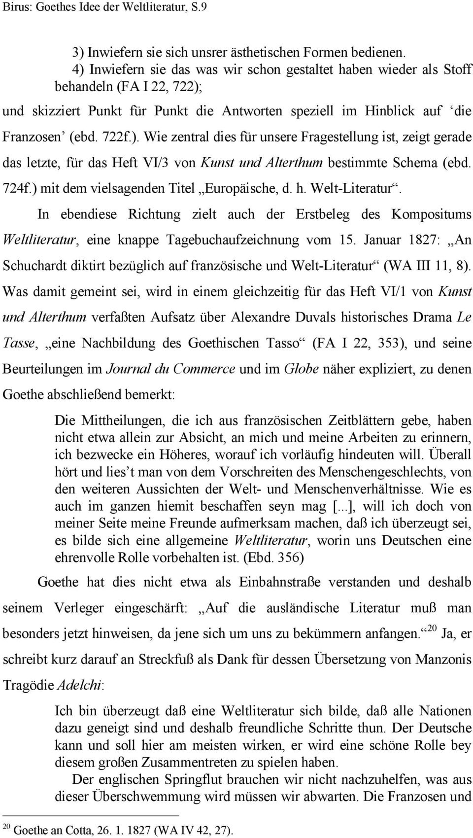 724f.) mit dem vielsagenden Titel Europäische, d. h. Welt-Literatur. In ebendiese Richtung zielt auch der Erstbeleg des Kompositums Weltliteratur, eine knappe Tagebuchaufzeichnung vom 15.