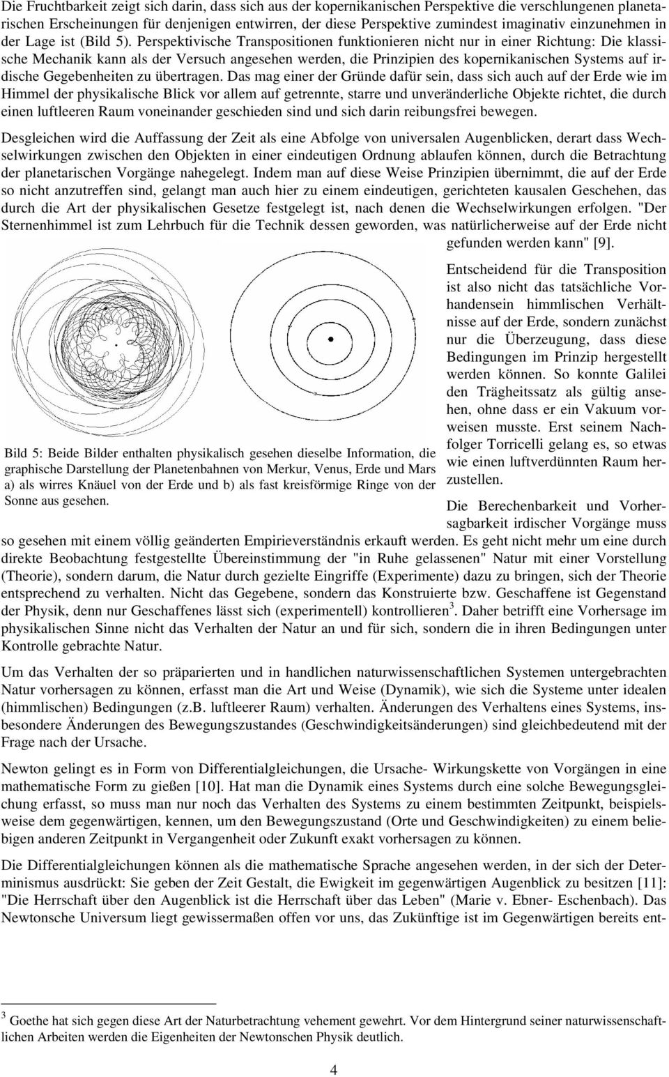 Perspektivische Transpositionen funktionieren nicht nur in einer Richtung: Die klassische Mechanik kann als der Versuch angesehen werden, die Prinzipien des kopernikanischen Systems auf irdische