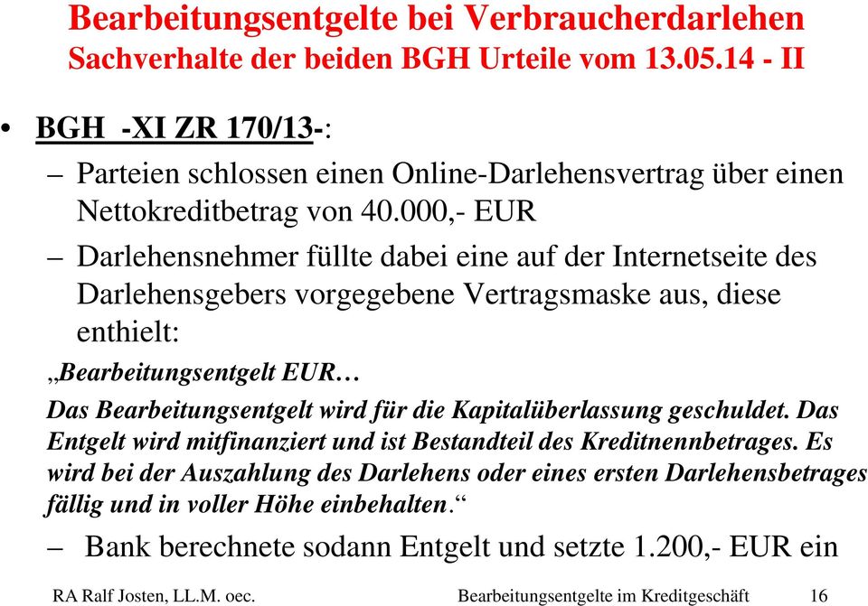 000,- EUR Darlehensnehmer füllte dabei eine auf der Internetseite des Darlehensgebers vorgegebene Vertragsmaske aus, diese enthielt: Bearbeitungsentgelt EUR Das Bearbeitungsentgelt wird