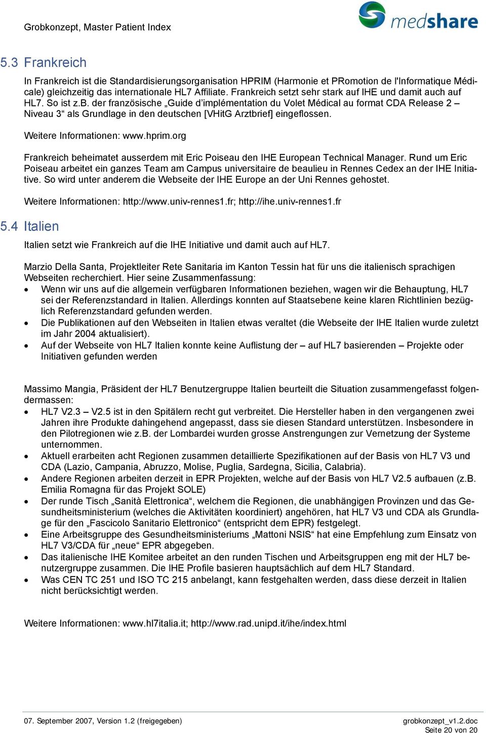 der französische Guide d implémentation du Volet Médical au format CDA Release 2 Niveau 3 als Grundlage in den deutschen [VHitG Arztbrief] eingeflossen. Weitere Informationen: www.hprim.