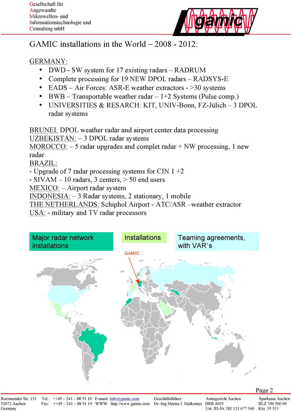 ) UNIVERSITIES & RESARCH: KIT, UNIV-Bonn, FZ-Jülich 3 DPOL radar systems BRUNEI: DPOL weather radar and airport center data processing UZBEKISTAN: 3 DPOL radar systems MOROCCO: 5 radar upgrades and