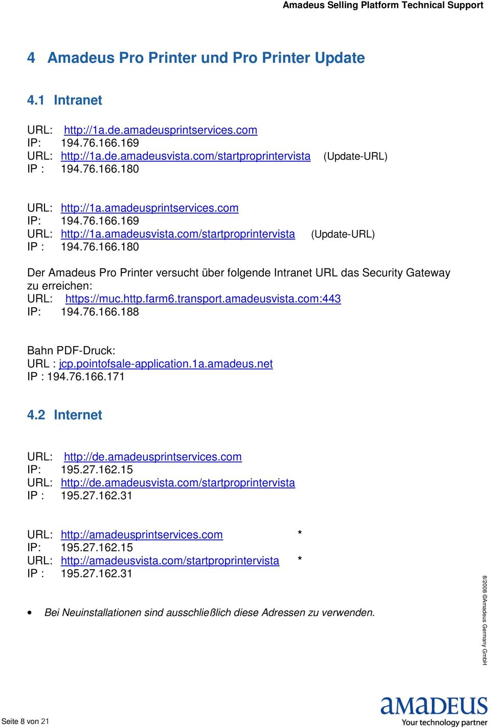 http.farm6.transport.amadeusvista.com:443 IP: 194.76.166.188 Bahn PDF-Druck: URL : jcp.pointofsale-application.1a.amadeus.net IP : 194.76.166.171 4.2 Internet URL: http://de.amadeusprintservices.