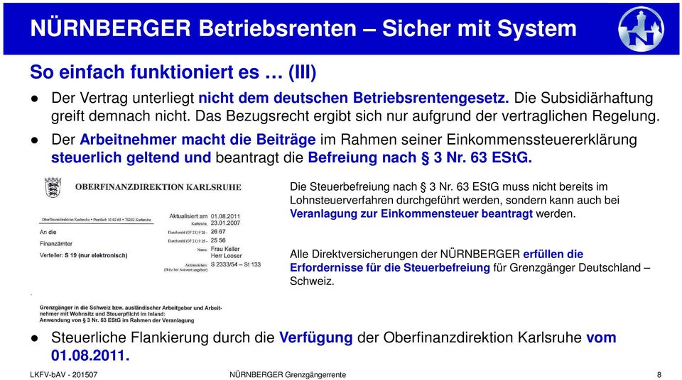 Der Arbeitnehmer macht die Beiträge im Rahmen seiner Einkommenssteuererklärung steuerlich geltend und beantragt die Befreiung nach 3 Nr. 63 EStG. Die Steuerbefreiung nach 3 Nr.