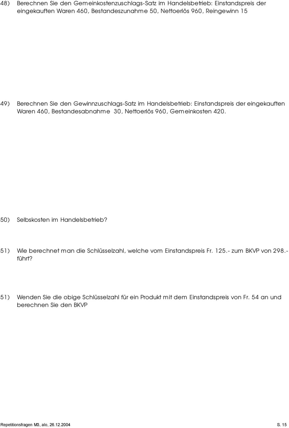 Gemeinkosten 420. 50) Selbskosten im Handelsbetrieb? 51) Wie berechnet man die Schlüsselzahl, welche vom Einstandspreis Fr. 125.- zum BKVP von 298.- führt?