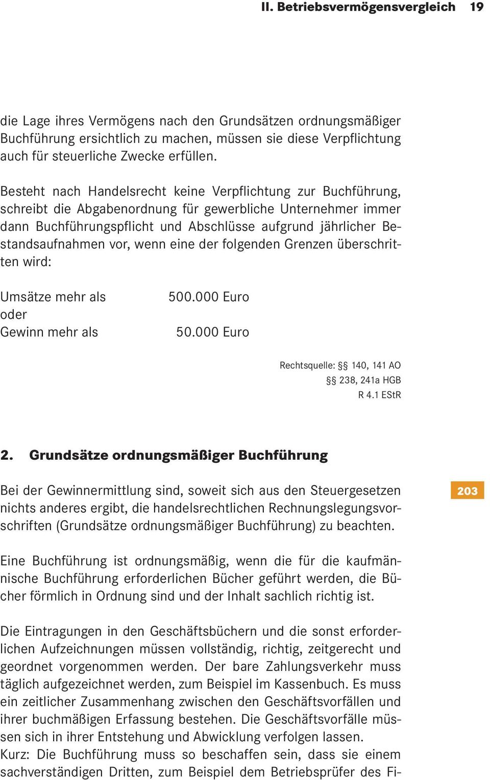 Bestandsaufnahmen vor, wenn eine der folgenden Grenzen überschritten wird: Umsätze mehr als oder Gewinn mehr als 500.000 Euro 50.000 Euro Rechtsquelle: 140, 141 AO 238, 241a HGB R 4.1 EStR 2.