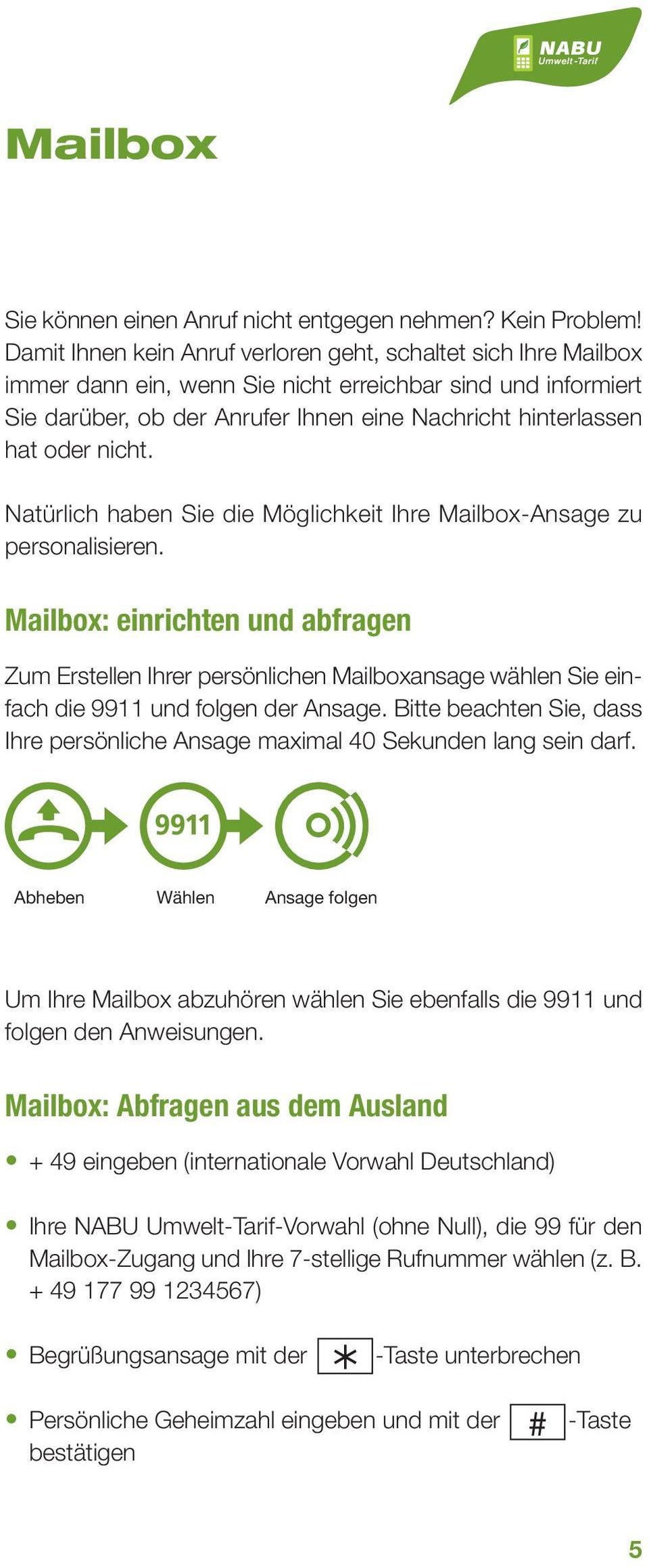 nicht. Natürlich haben Sie die Möglichkeit Ihre Mailbox-Ansage zu personalisieren.