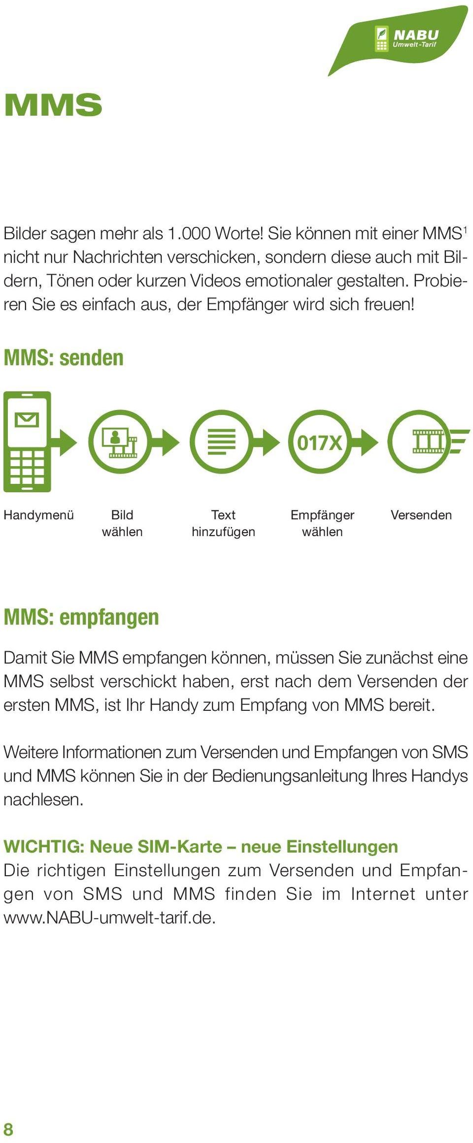 MMS: senden Handymenü Bild wählen Text hinzufügen Empfänger wählen Versenden MMS: empfangen Damit Sie MMS empfangen können, müssen Sie zunächst eine MMS selbst verschickt haben, erst nach dem