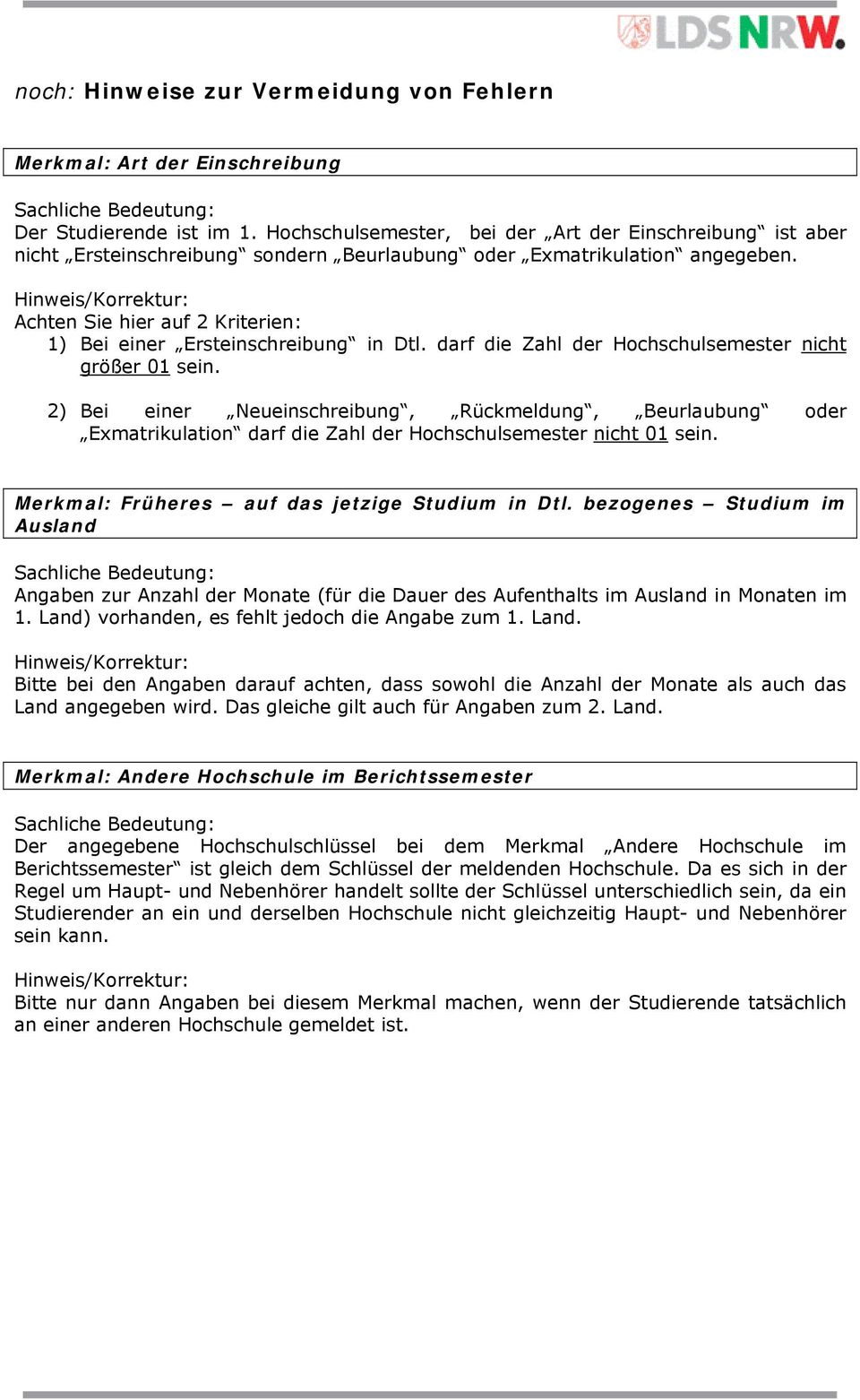 Hinweis/Korrektur: Achten Sie hier auf 2 Kriterien: 1) Bei einer Ersteinschreibung in Dtl. darf die Zahl der Hochschulsemester nicht größer 01 sein.