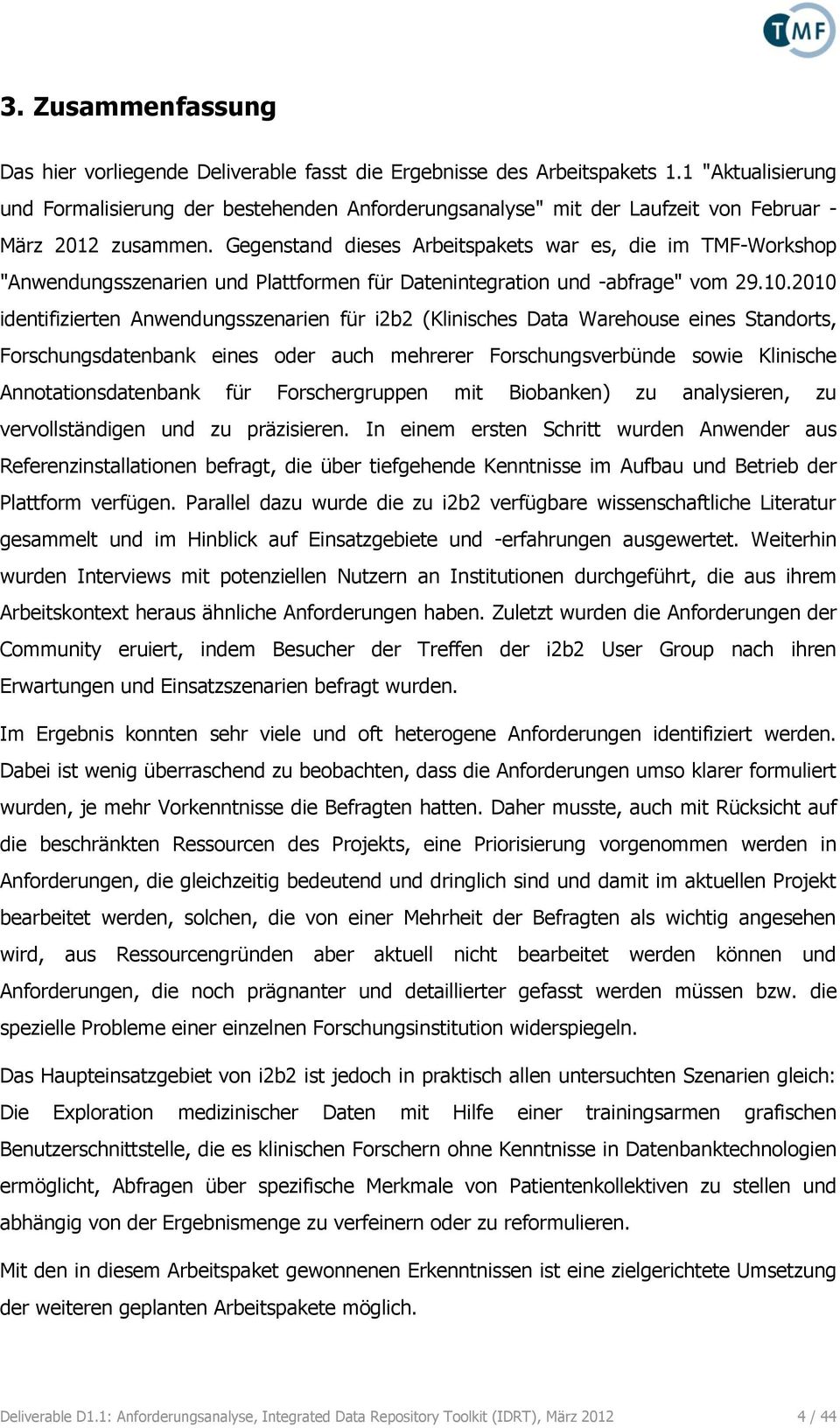 Gegenstand dieses Arbeitspakets war es, die im TMF-Workshop "Anwendungsszenarien und Plattformen für Datenintegration und -abfrage" vom 29.10.