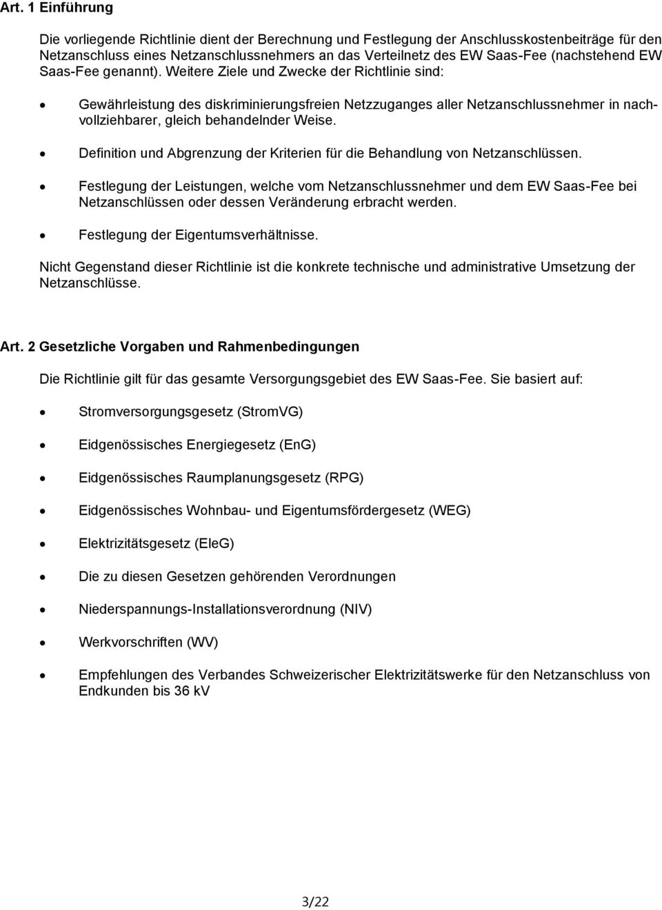 Weitere Ziele und Zwecke der Richtlinie sind: Gewährleistung des diskriminierungsfreien Netzzuganges aller Netzanschlussnehmer in nachvollziehbarer, gleich behandelnder Weise.