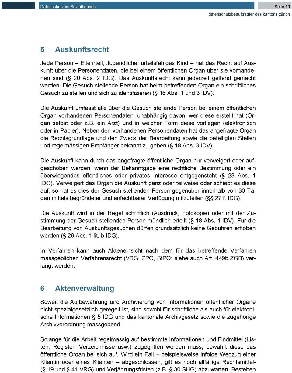 Die Gesuch stellende Person hat beim betreffenden Organ ein schriftliches Gesuch zu stellen und sich zu identifizieren ( 16 Abs. 1 und 3 IDV).