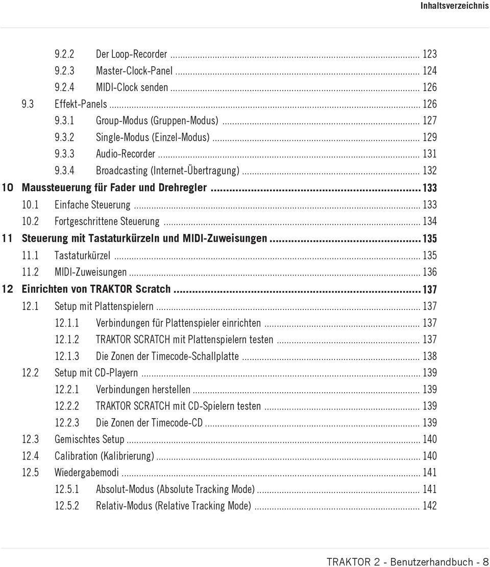 .. 134 11 Steuerung mit Tastaturkürzeln und MIDI-Zuweisungen... 135 11.1 Tastaturkürzel... 135 11.2 MIDI-Zuweisungen... 136 12 Einrichten von TRAKTOR Scratch... 137 12.1 Setup mit Plattenspielern.