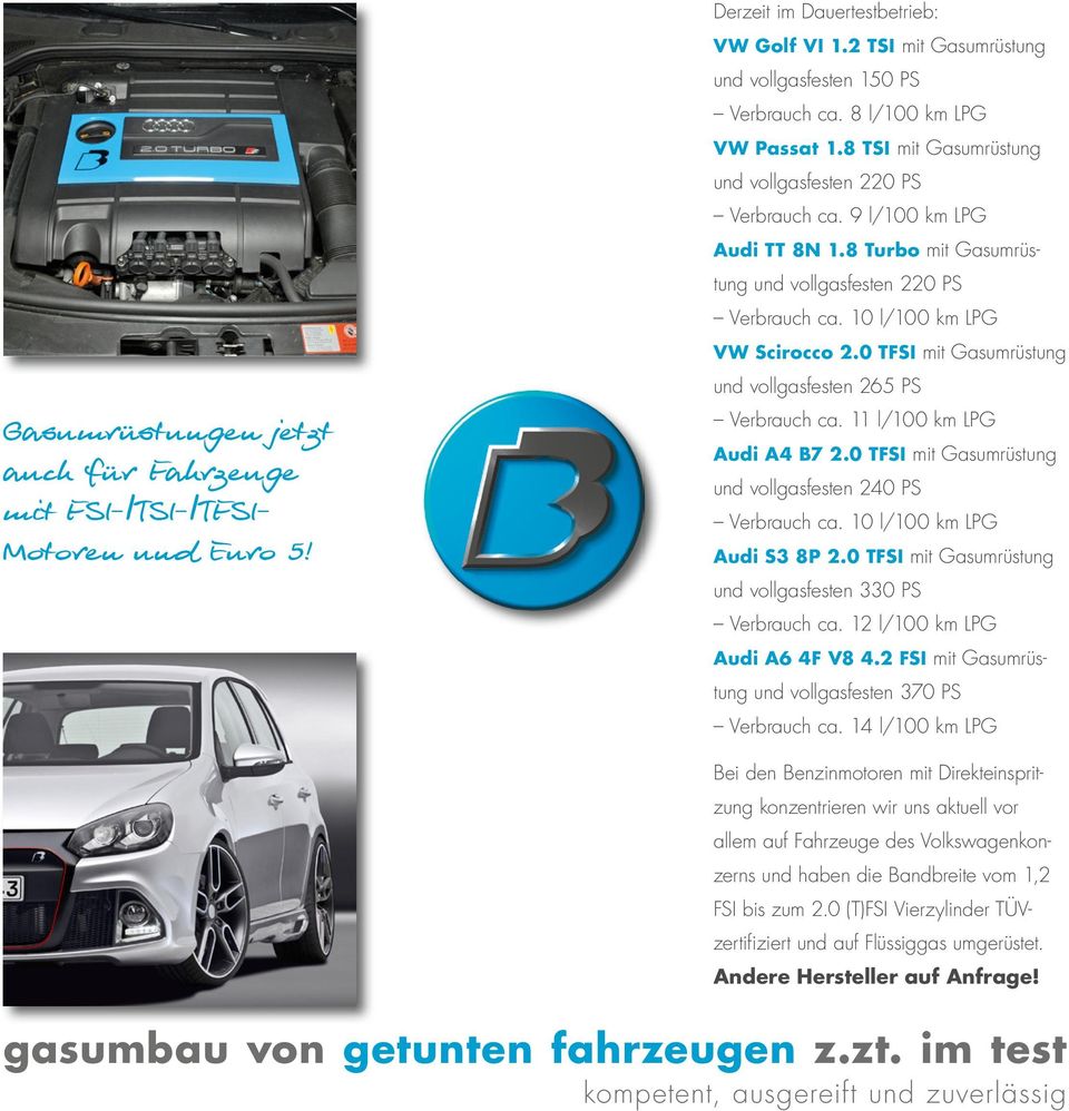 10 l/100 km LPG VW Scirocco 2.0 TFSI mit Gasumrüstung und vollgasfesten 265 PS Verbrauch ca. 11 l/100 km LPG Audi A4 B7 2.0 TFSI mit Gasumrüstung und vollgasfesten 240 PS Verbrauch ca.
