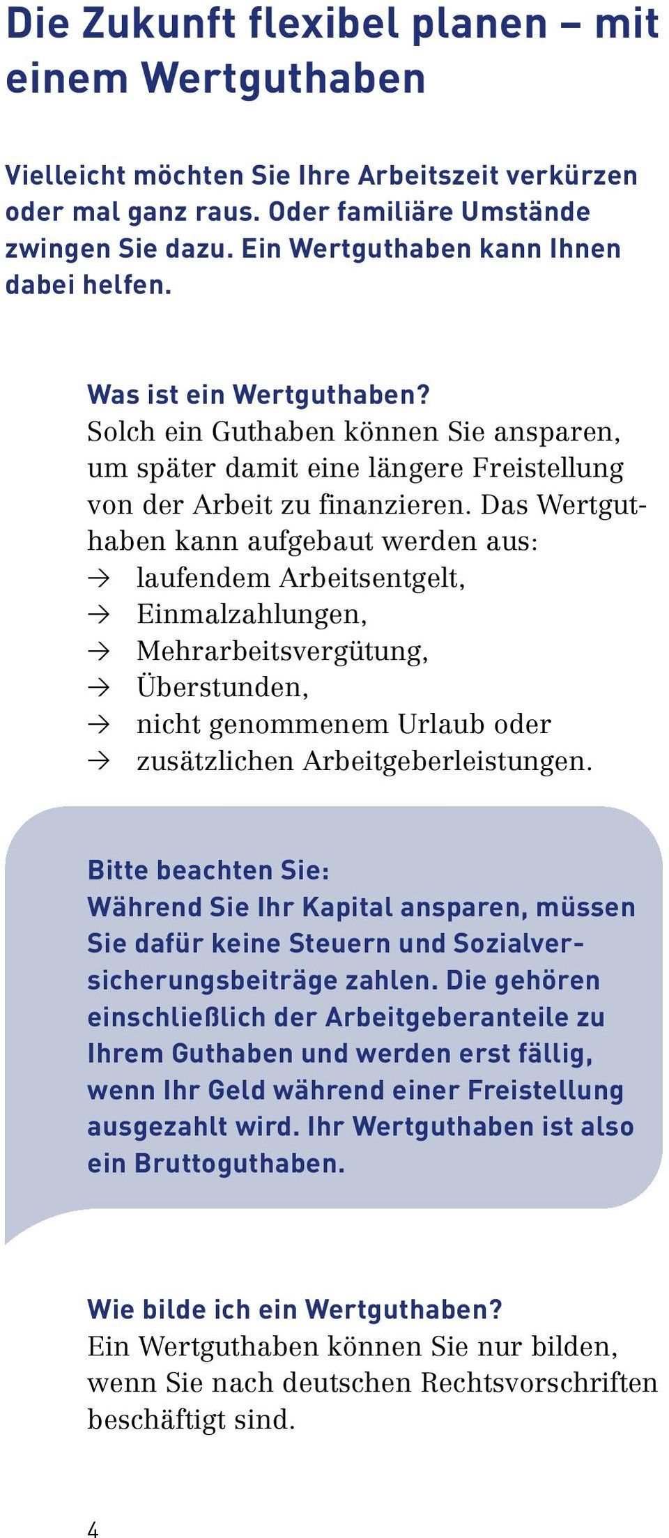 Das Wertgut haben kann aufgebaut werden aus: > laufendem Arbeitsentgelt, > Einmalzahlungen, > Mehrarbeitsvergütung, > Überstunden, > nicht genommenem Urlaub oder > zusätzlichen Arbeitgeberleistungen.