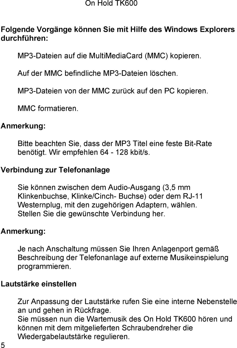 Verbindung zur Telefonanlage Sie können zwischen dem Audio-Ausgang (3,5 mm Klinkenbuchse, Klinke/Cinch- Buchse) oder dem RJ-11 Westernplug, mit den zugehörigen Adaptern, wählen.