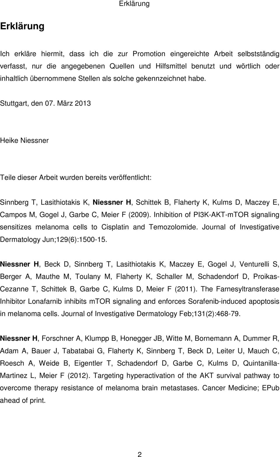 März 2013 Heike Niessner Teile dieser Arbeit wurden bereits veröffentlicht: Sinnberg T, Lasithiotakis K, Niessner H, Schittek B, Flaherty K, Kulms D, Maczey E, Campos M, Gogel J, Garbe C, Meier F