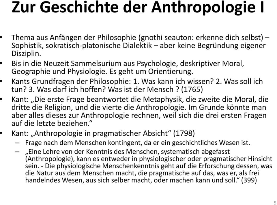 Was soll ich tun? 3. Was darf ich hoffen? Was ist der Mensch? (1765) Kant: Die erste Frage beantwortet die Metaphysik, die zweite die Moral, die dritte die Religion, und die vierte die Anthropologie.
