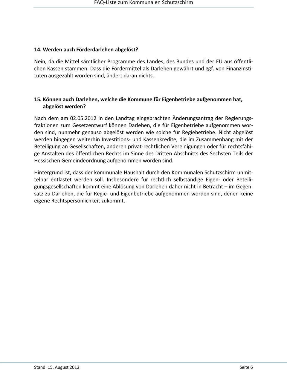 2012 in den Landtag eingebrachten Änderungsantrag der Regierungsfraktionen zum Gesetzentwurf können Darlehen, die für Eigenbetriebe aufgenommen worden sind, nunmehr genauso abgelöst werden wie solche