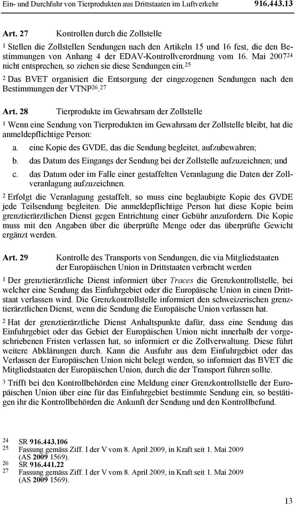 Mai 2007 24 nicht entsprechen, so ziehen sie diese Sendungen ein. 25 2 Das BVET organisiert die Entsorgung der eingezogenen Sendungen nach den Bestimmungen der VTNP 26. 27 Art.