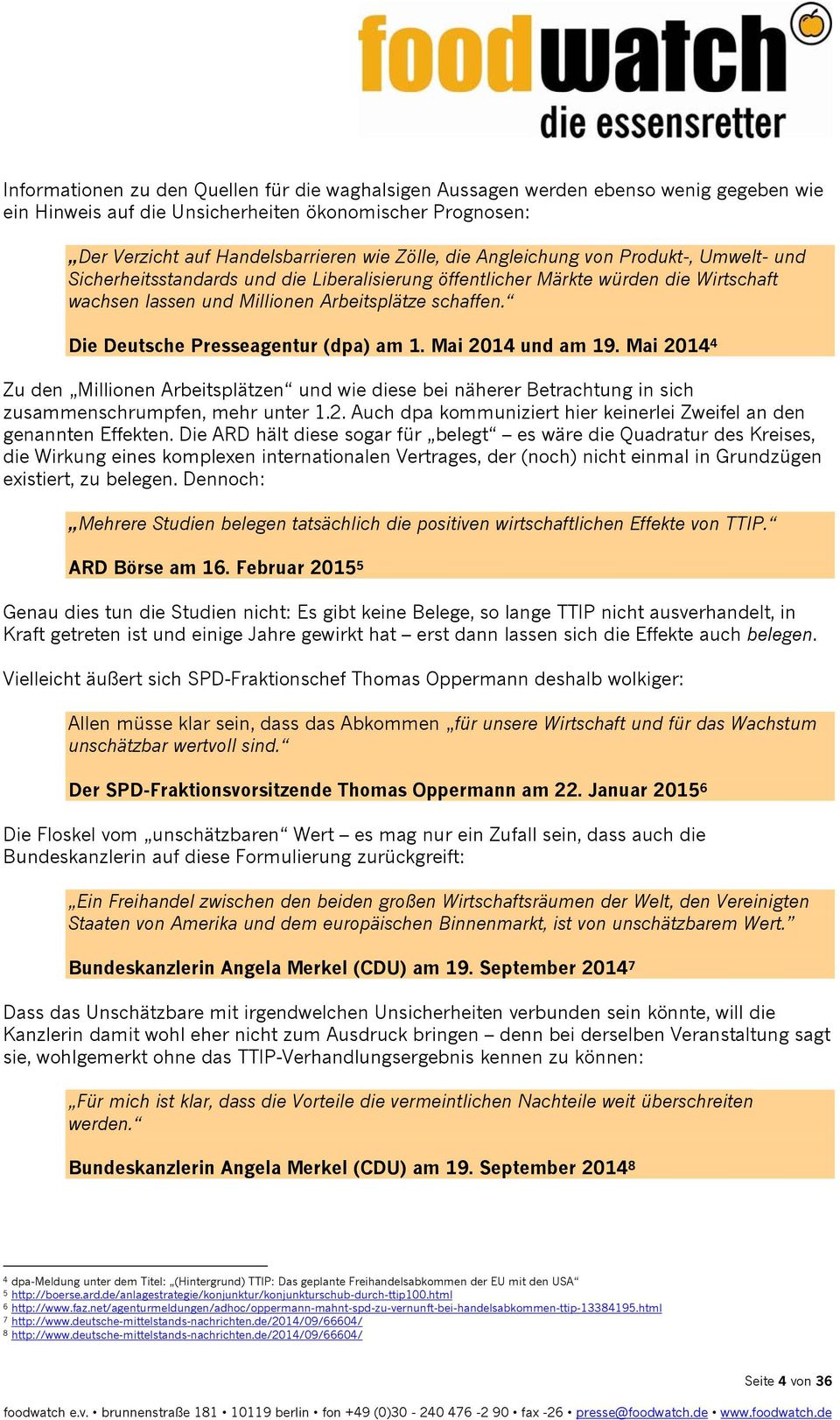 Die Deutsche Presseagentur (dpa) am 1. Mai 2014 und am 19. Mai 2014 4 Zu den Millionen Arbeitsplätzen und wie diese bei näherer Betrachtung in sich zusammenschrumpfen, mehr unter 1.2. Auch dpa kommuniziert hier keinerlei Zweifel an den genannten Effekten.
