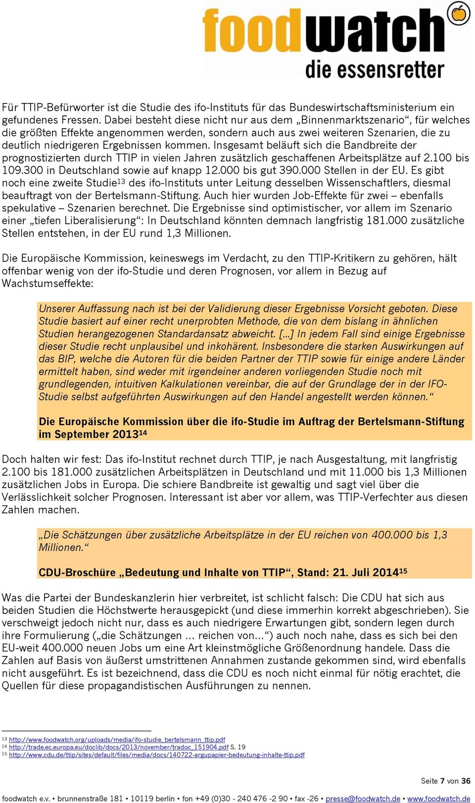 Insgesamt beläuft sich die Bandbreite der prognostizierten durch TTIP in vielen Jahren zusätzlich geschaffenen Arbeitsplätze auf 2.100 bis 109.300 in Deutschland sowie auf knapp 12.000 bis gut 390.