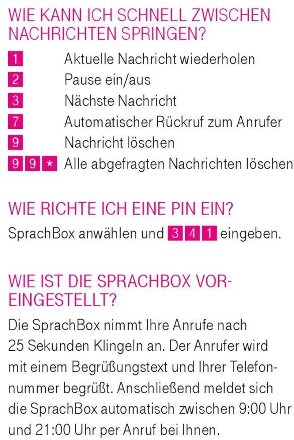 abgefragten Nachrichten löschen Wie richte ich eine PIN ein? SprachBox anwählen und 3 4 1 eingeben. Wie ist die SprachBox voreingestellt?