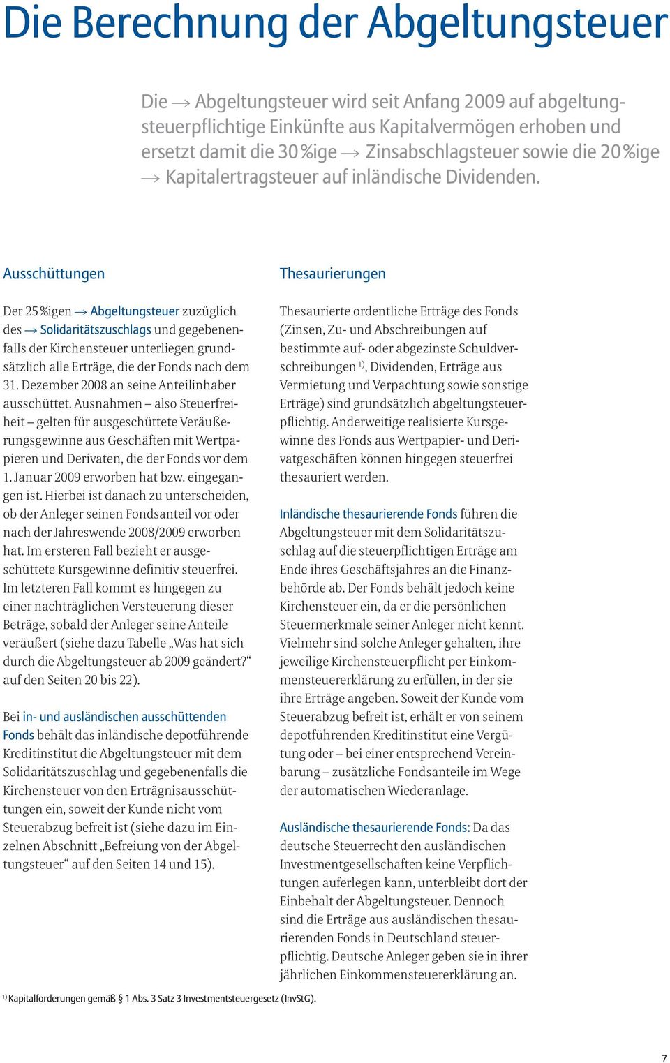 Ausschüttungen Der 25 %igen Abgeltungsteuer zuzüglich des Solidaritätszuschlags und gegebenenfalls der Kirchensteuer unterliegen grundsätzlich alle Erträge, die der Fonds nach dem 31.