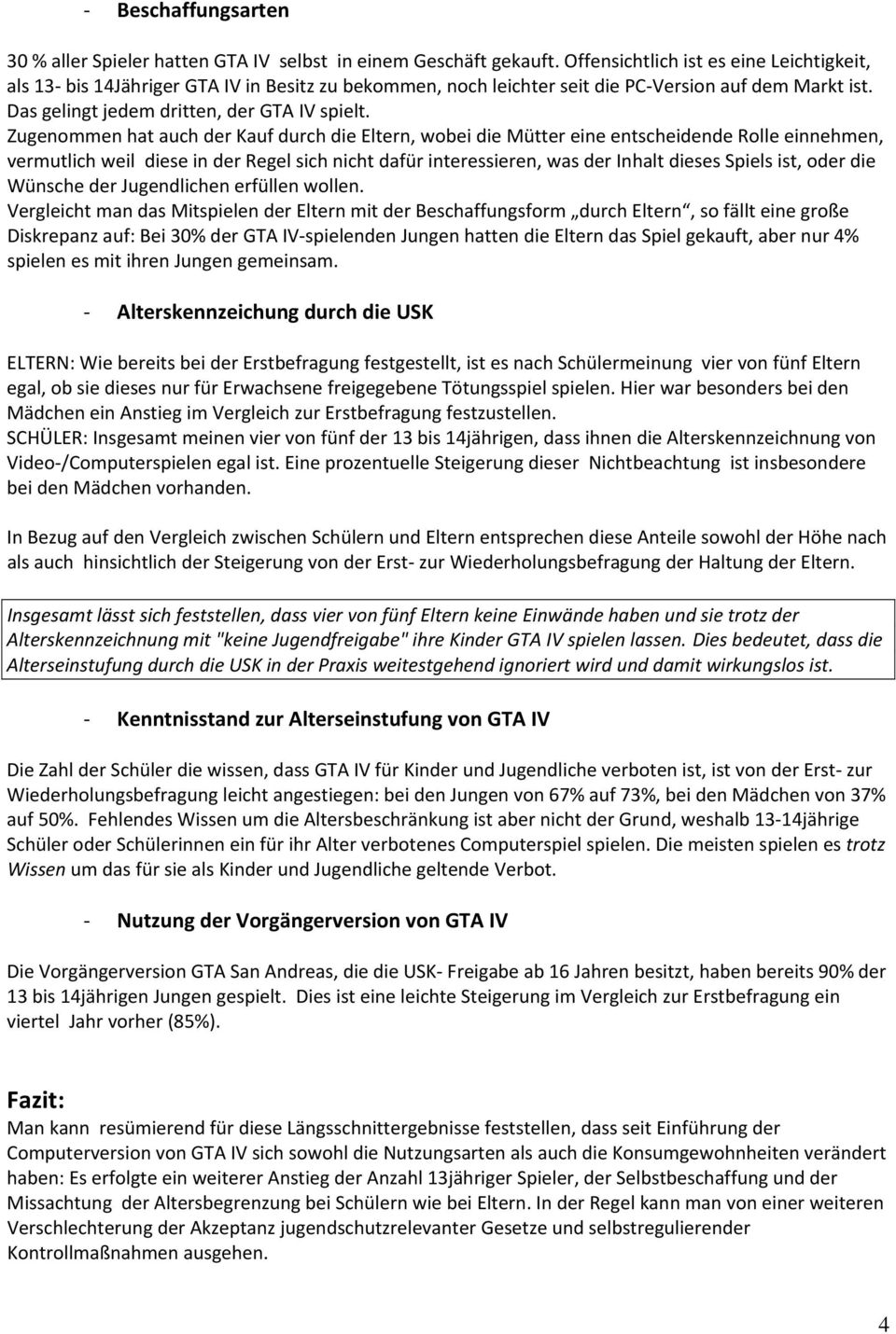 Zugenommen hat auch der Kauf durch die Eltern, wobei die Mütter eine entscheidende Rolle einnehmen, vermutlich weil diese in der Regel sich nicht dafür interessieren, was der Inhalt dieses Spiels