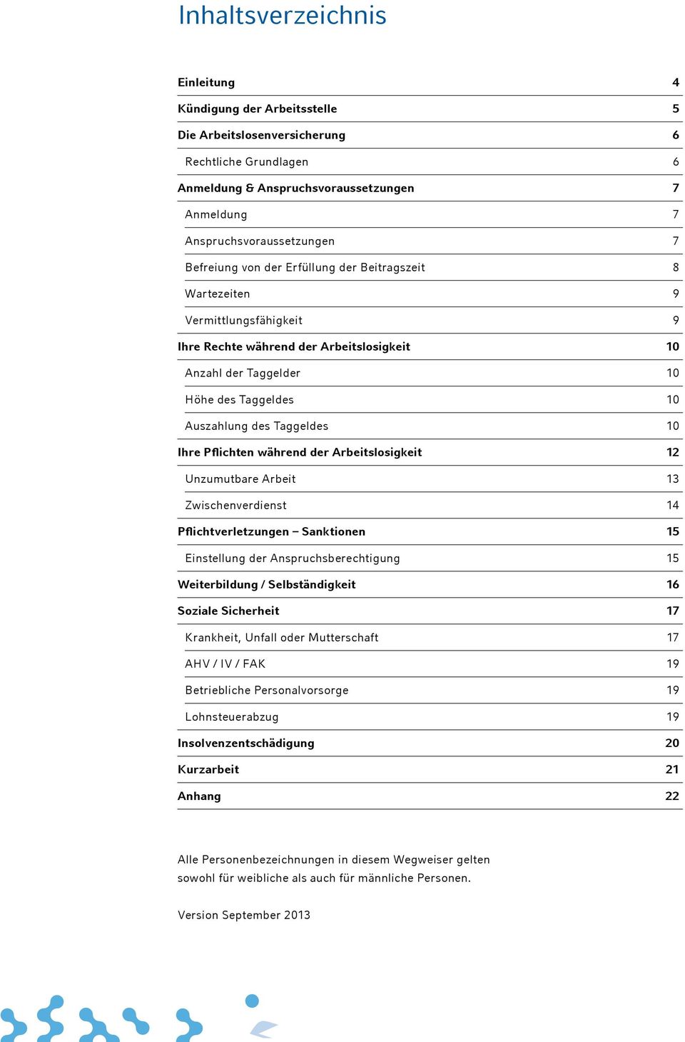 10 Ihre Pflichten während der Arbeitslosigkeit 12 Unzumutbare Arbeit 13 Zwischenverdienst 14 Pflichtverletzungen Sanktionen 15 Einstellung der Anspruchsberechtigung 15 Weiterbildung / Selbständigkeit