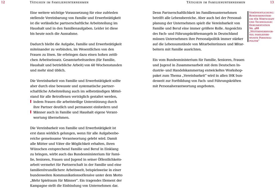 Dadurch bleibt die Aufgabe, Familie und Erwerbstätigkeit miteinander zu verbinden, im Wesentlichen von den Frauen zu lösen. Sie erbringen dazu einen hohen zeitlichen Arbeitseinsatz.