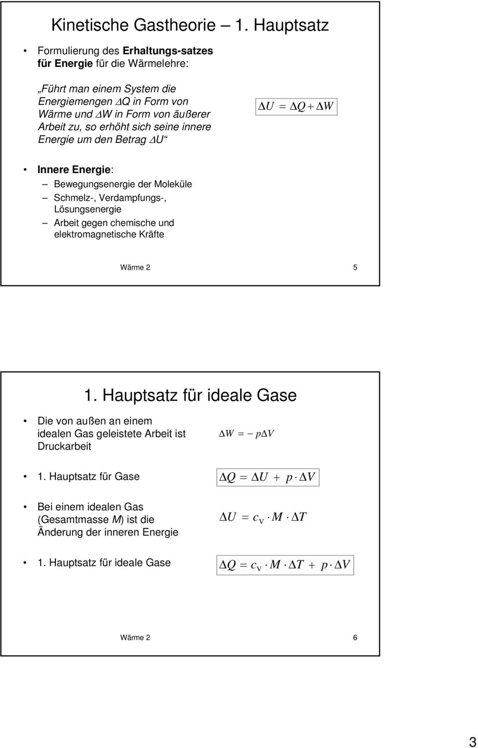 Arbeit zu, so erhöht sich seine innere Energie um den Betrag ΔU ΔU ΔQ + ΔW Innere Energie: Bewegungsenergie der Moleküle Schmelz-, erdampfungs-, Lösungsenergie Arbeit