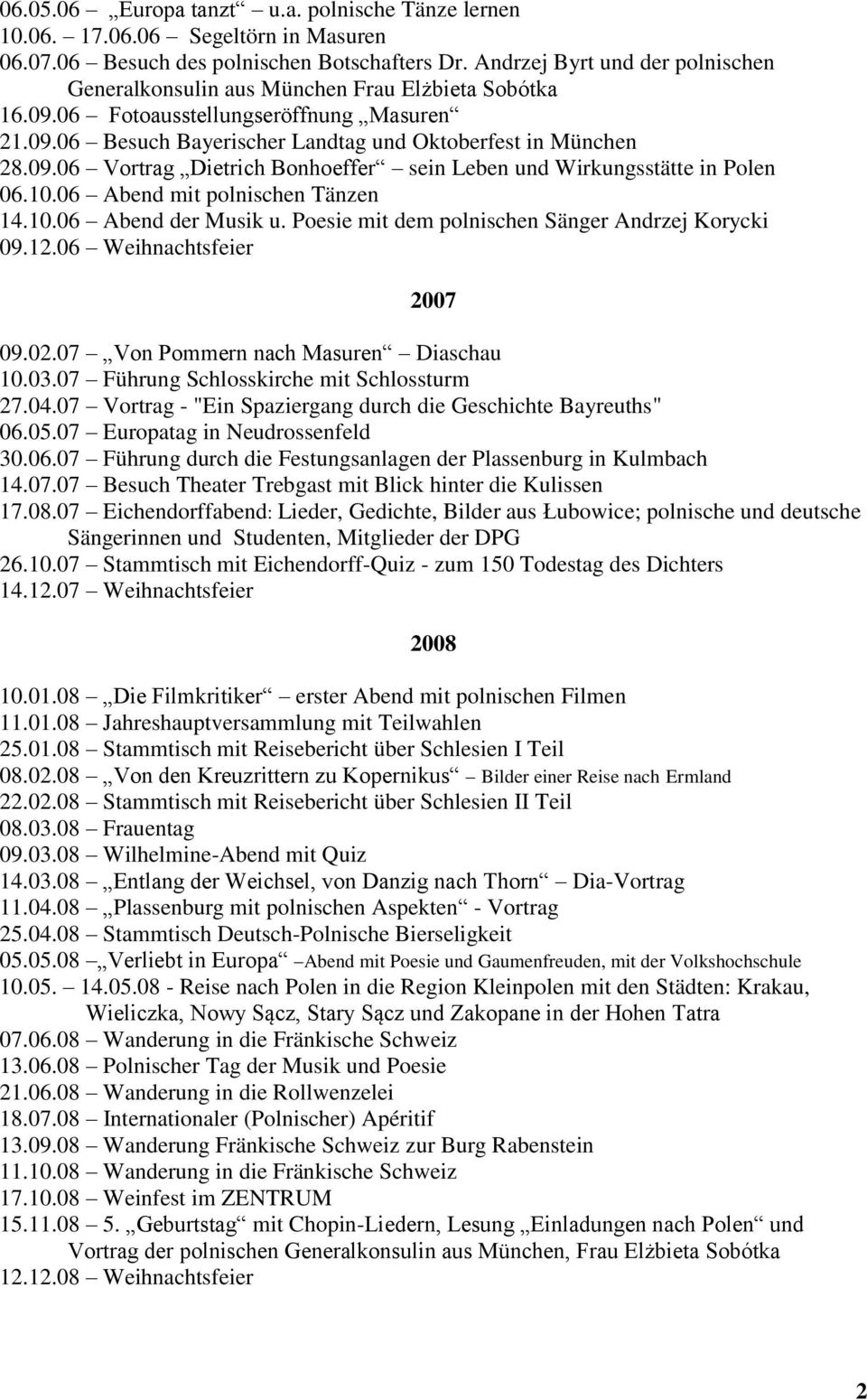 10.06 Abend mit polnischen Tänzen 14.10.06 Abend der Musik u. Poesie mit dem polnischen Sänger Andrzej Korycki 09.12.06 Weihnachtsfeier 2007 09.02.07 Von Pommern nach Masuren Diaschau 10.03.