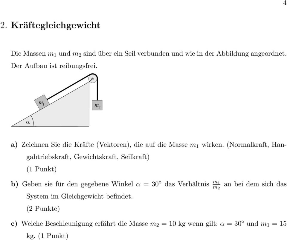 (Normalkraft, Hangabtriebskraft, Gewichtskraft, Seilkraft) (1 Punkt) b) Geben sie für den gegebene Winkel α = 30 das Verhältnis