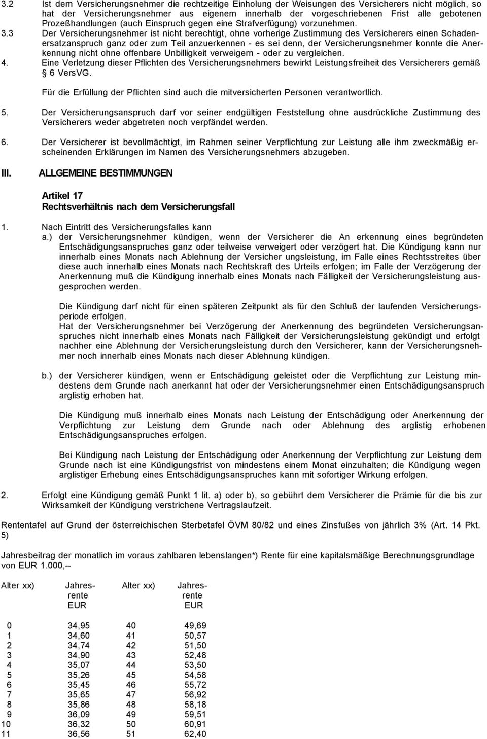 3 Der Versicherungsnehmer ist nicht berechtigt, ohne vorherige Zustimmung des Versicherers einen Schadenersatzanspruch ganz oder zum Teil anzuerkennen - es sei denn, der Versicherungsnehmer konnte