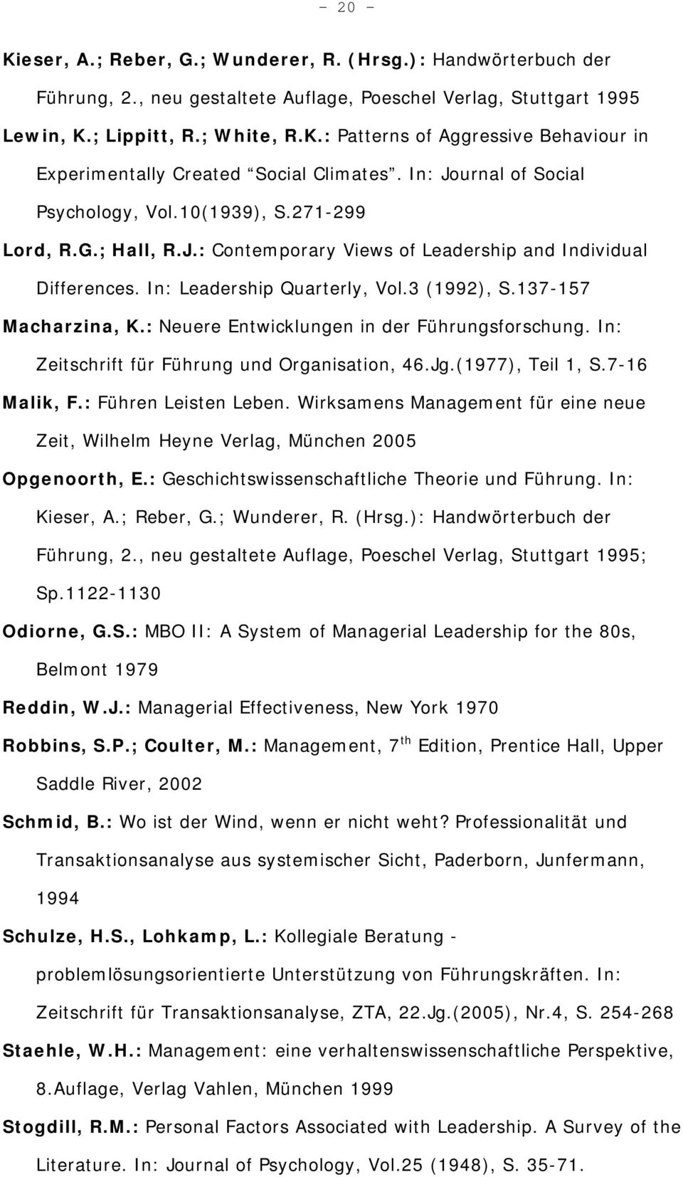 137-157 Macharzina, K.: Neuere Entwicklungen in der Führungsforschung. In: Zeitschrift für Führung und Organisation, 46.Jg.(1977), Teil 1, S.7-16 Malik, F.: Führen Leisten Leben.