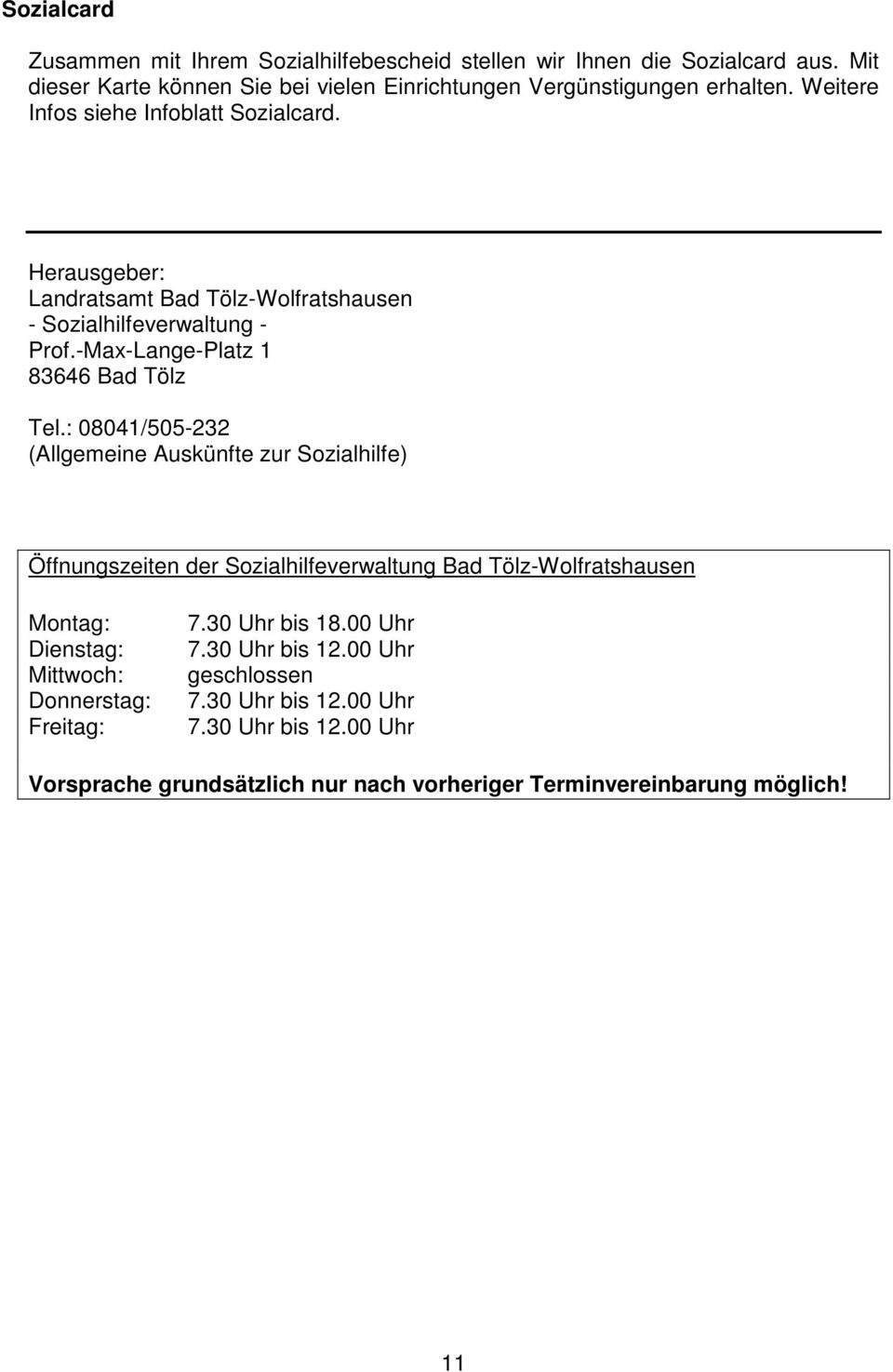 : 08041/505-232 (Allgemeine Auskünfte zur Sozialhilfe) Öffnungszeiten der Sozialhilfeverwaltung Bad Tölz-Wolfratshausen Montag: Dienstag: Mittwoch: Donnerstag: Freitag: