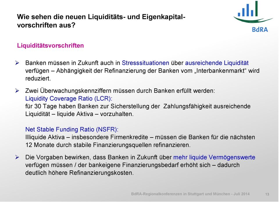 Zwei Überwachungskennziffern müssen durch Banken erfüllt werden: Liquidity Coverage Ratio (LCR): für 30 Tage haben Banken zur Sicherstellung der Zahlungsfähigkeit ausreichende Liquidität liquide