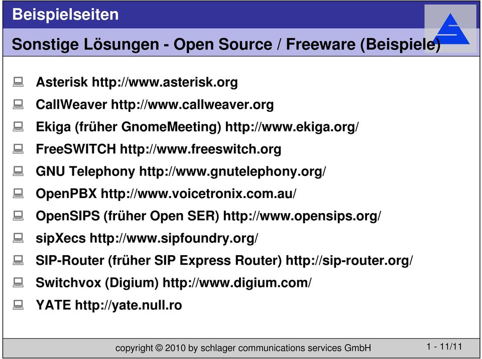 org/ OpenPBX http://www.voicetronix.com.au/ OpenSIPS (früher Open SER) http://www.opensips.org/ sipxecs http://www.sipfoundry.