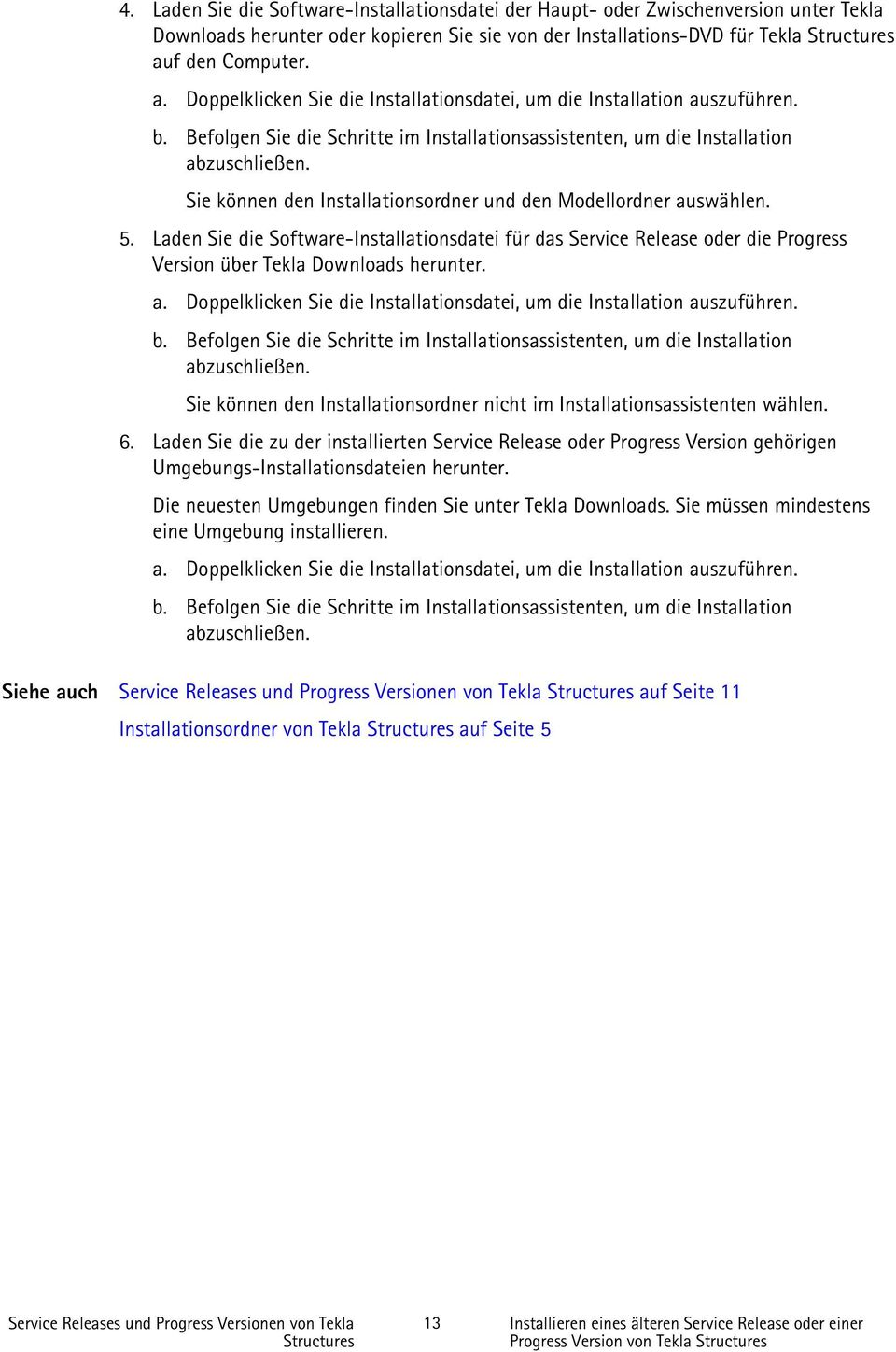 Sie können den Installationsordner und den Modellordner auswählen. 5. Laden Sie die Software-Installationsdatei für das Service Release oder die Progress Version über Tekla Downloads herunter. a. Doppelklicken Sie die Installationsdatei, um die Installation auszuführen.