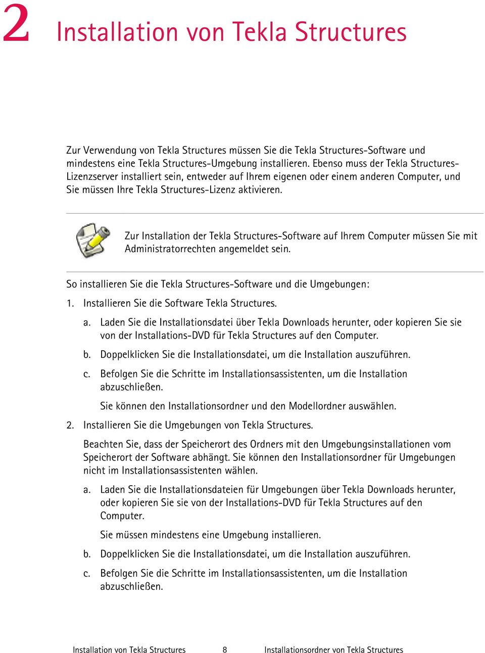 Zur Installation der Tekla Structures-Software auf Ihrem Computer müssen Sie mit Administratorrechten angemeldet sein. So installieren Sie die Tekla Structures-Software und die Umgebungen: 1.