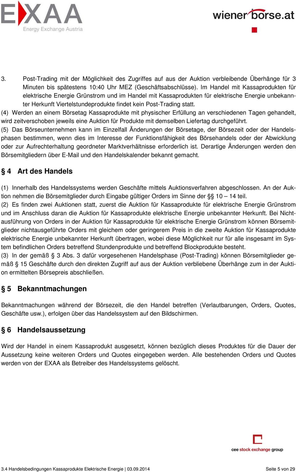 (4) Werden an einem Börsetag Kassaprodukte mit physischer Erfüllung an verschiedenen Tagen gehandelt, wird zeitverschoben jeweils eine Auktion für Produkte mit demselben Liefertag durchgeführt.