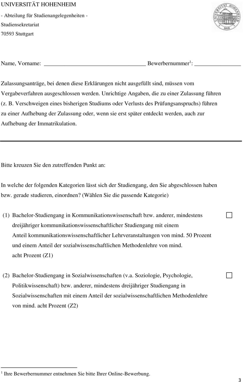 Verschweigen eines bisherigen Studiums oder Verlusts des Prüfungsanspruchs) führen zu einer Aufhebung der Zulassung oder, wenn sie erst später entdeckt werden, auch zur Aufhebung der Immatrikulation.