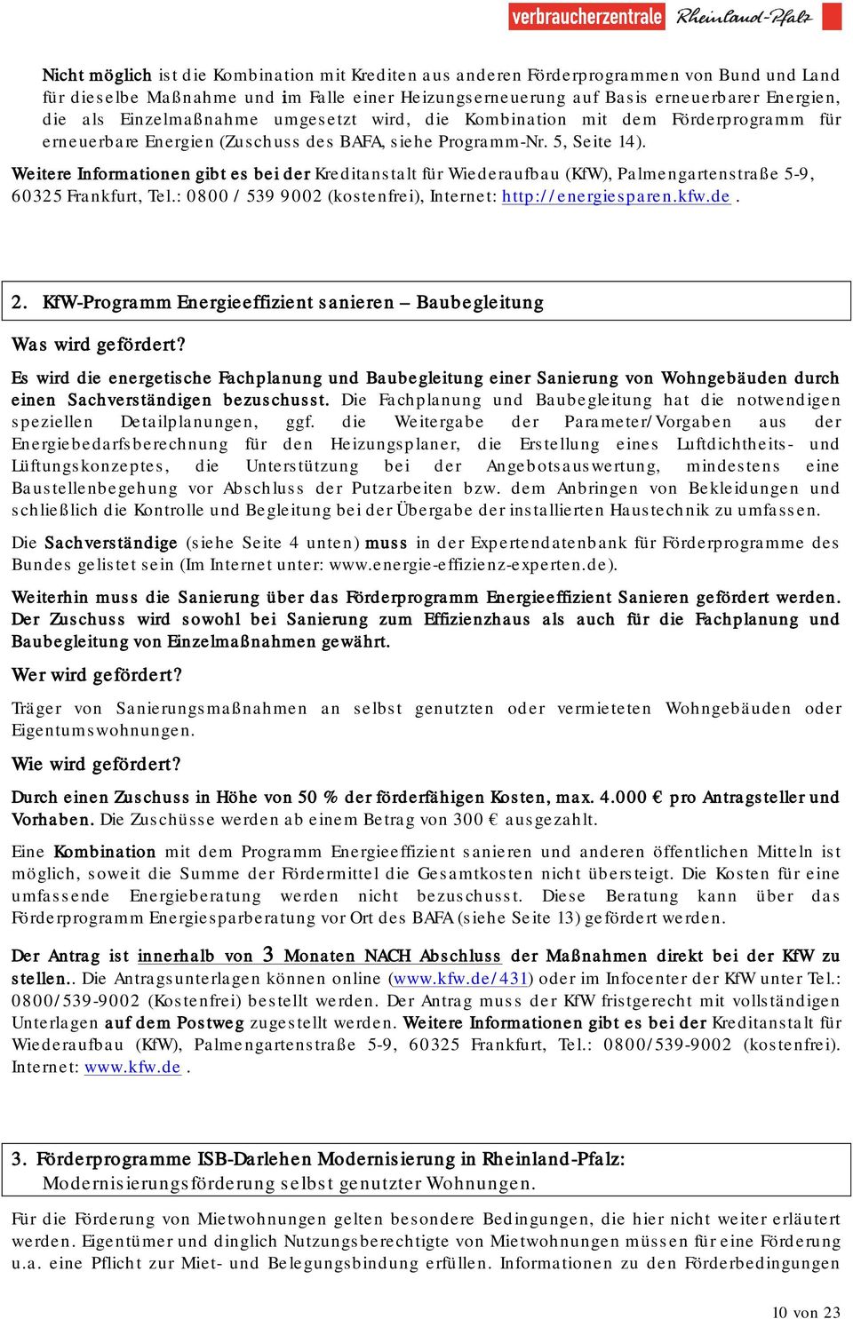 Weitere Informationen gibt es bei der Kreditanstalt für Wiederaufbau (KfW), Palmengartenstraße 5-9, 60325 Frankfurt, Tel.: 0800 / 539 9002 (kostenfrei), Internet: http://energiesparen.kfw.de. 2.