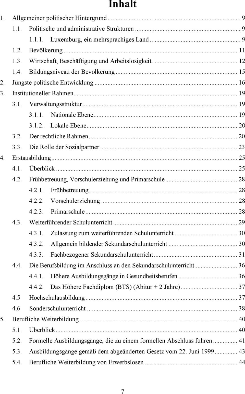 .. 19 3.1.2. Lokale Ebene... 20 3.2. Der rechtliche Rahmen... 20 3.3. Die Rolle der Sozialpartner... 23 4. Erstausbildung... 25 4.1. Überblick... 25 4.2. Frühbetreuung, Vorschulerziehung und Primarschule.